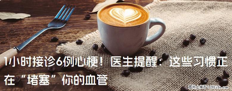 1小时接诊6例心梗！医生提醒：这些习惯正在“堵塞”你的血管 - 鸡西生活资讯 - 鸡西28生活网 jixi.28life.net
